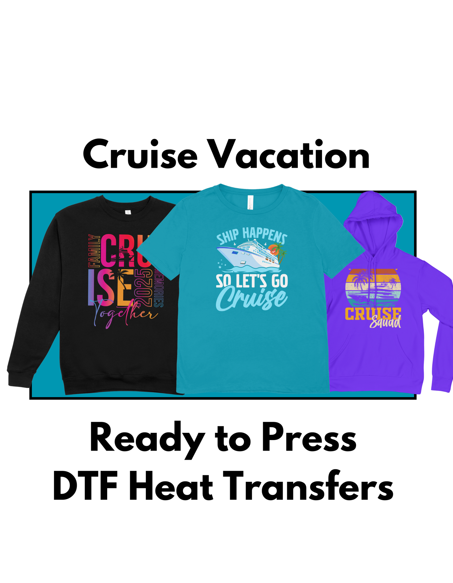 Three DTF transfers with cruise vacation themes including a family cruise graphic, a Ship Happens design, and a Cruise Squad sunset graphic.