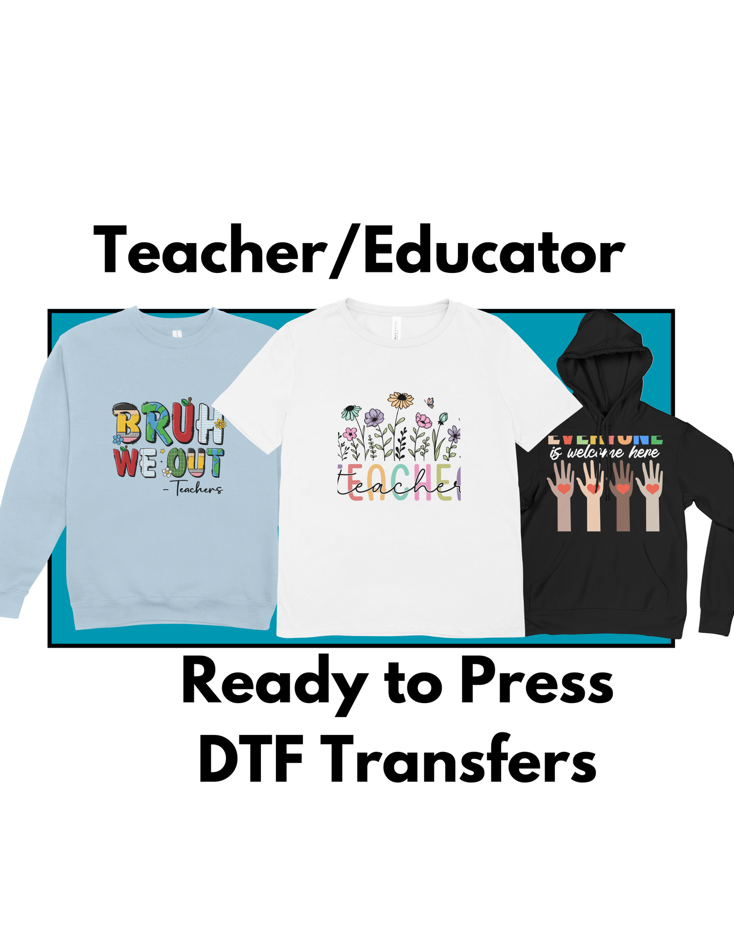 Three Teacher and Educator DTF transfers featuring a Bruh We Out graphic, a floral Teacher design, and an Everyone is Welcome Here graphic.