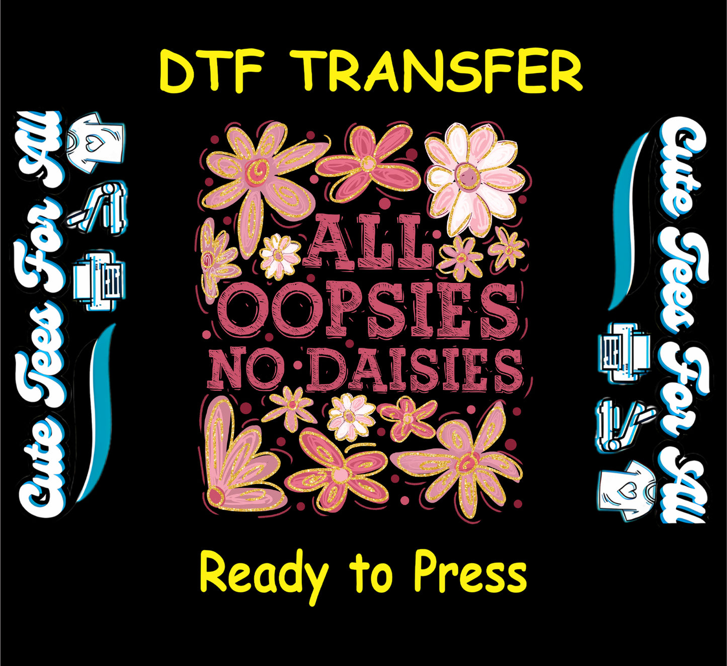DTF transfer with “All Oopsies No Daisies” text surrounded by pink and yellow daisies.