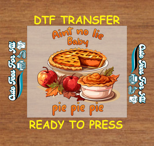 Funny Thanksgiving Ain’t No Lie Baby Pie Pie Pie ready to press dtf transfer for DIY holiday shirts.