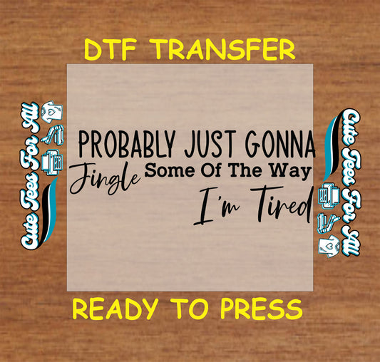 Christmas DTF transfer with phrase Probably Just Gonna Jingle Some of the Way I’m Tired, ready to press dtf heat transfer for diy shirts