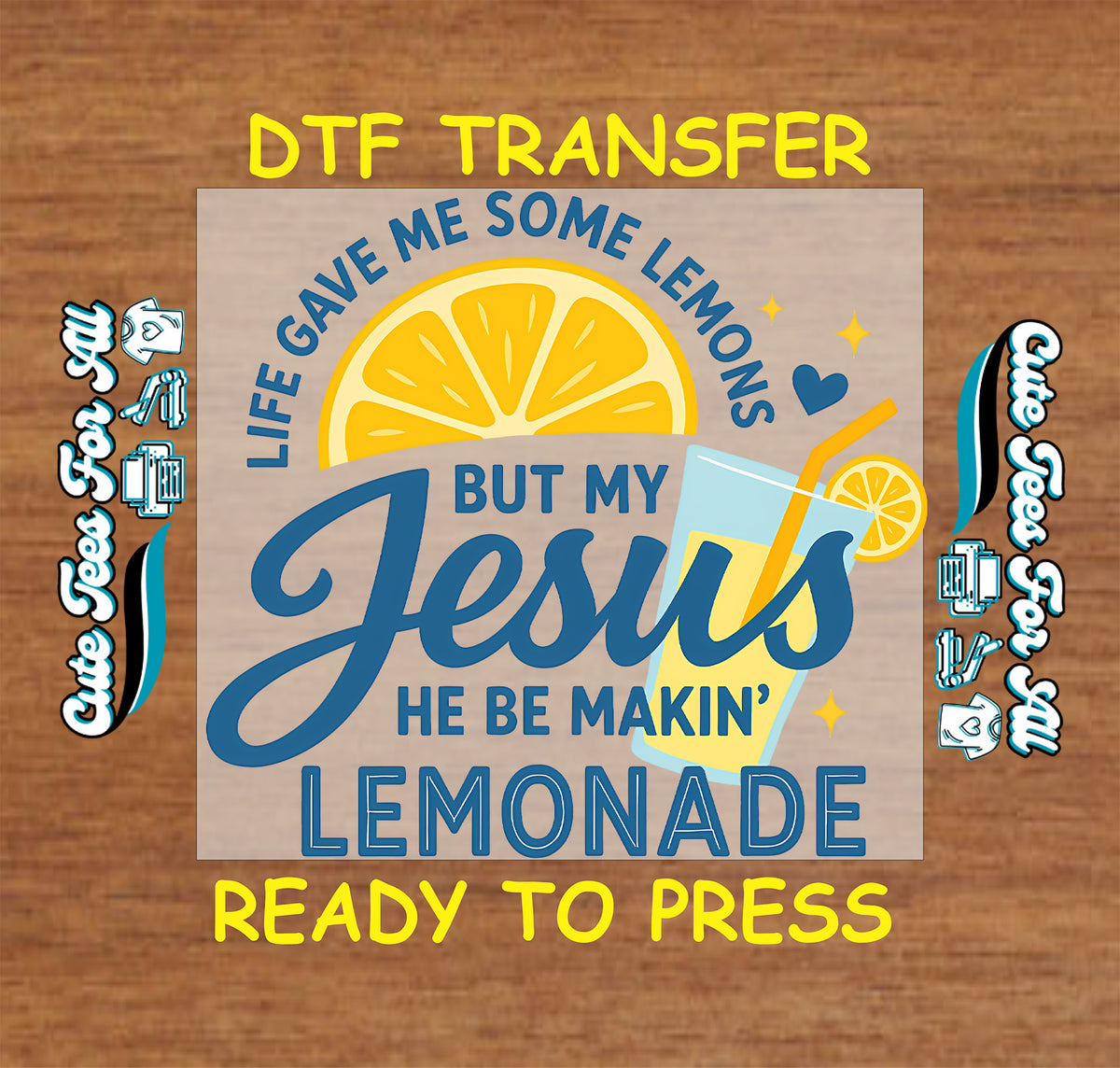 A DTF transfer design preview on a wood background, featuring the text 'LIFE GAVE ME SOME LEMONS BUT MY Jesus HE BE MAKIN' LEMONADE' with a lemon slice, blue script lettering, and a glass of lemonade. Yellow text at the top and bottom reads 'DTF TRANSFER' and 'READY TO PRESS'.