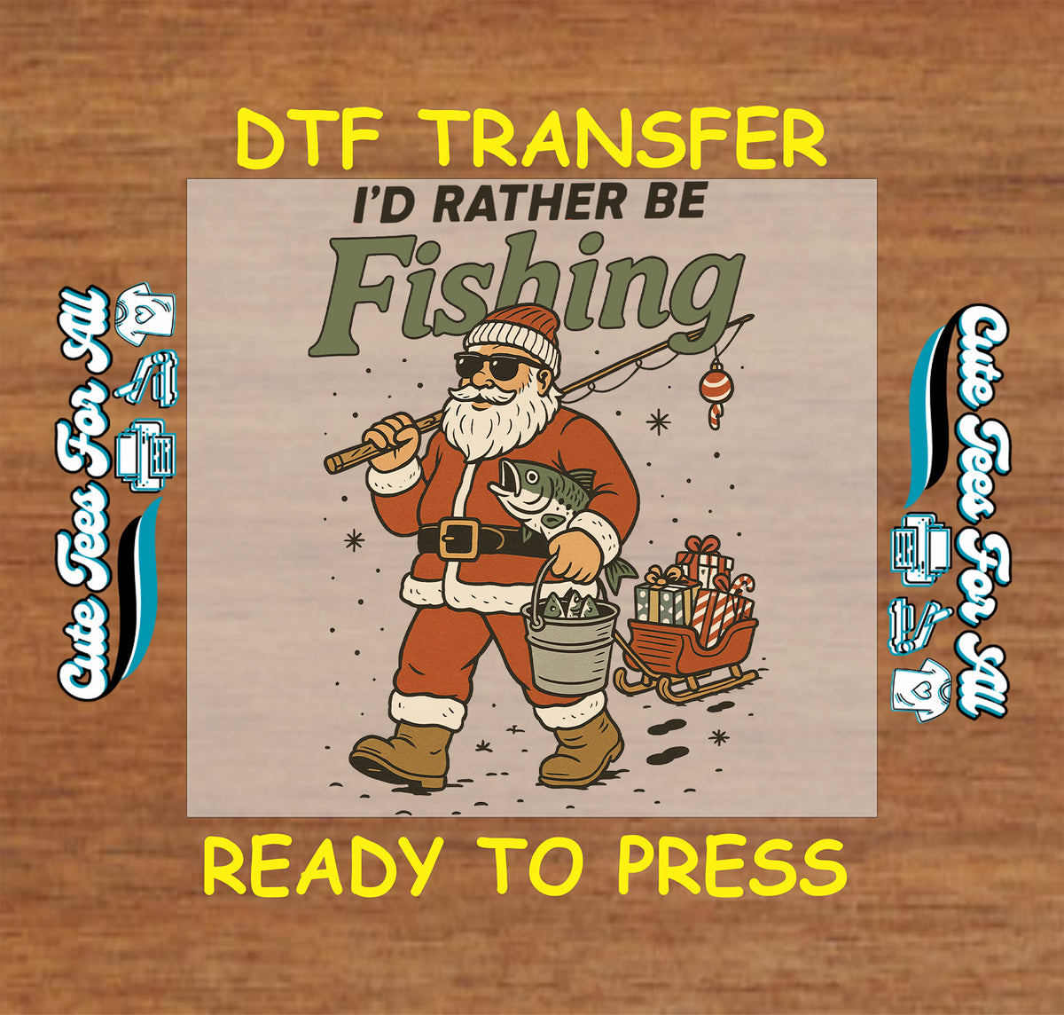 A DTF transfer design featuring a cartoon Santa Claus fishing with a sled and fish, with the text 'I'D RATHER BE Fishing'. The design is presented on a wood-grain background with 'DTF TRANSFER' and 'READY TO PRESS' text, plus side labels indicating heat transfer machines.