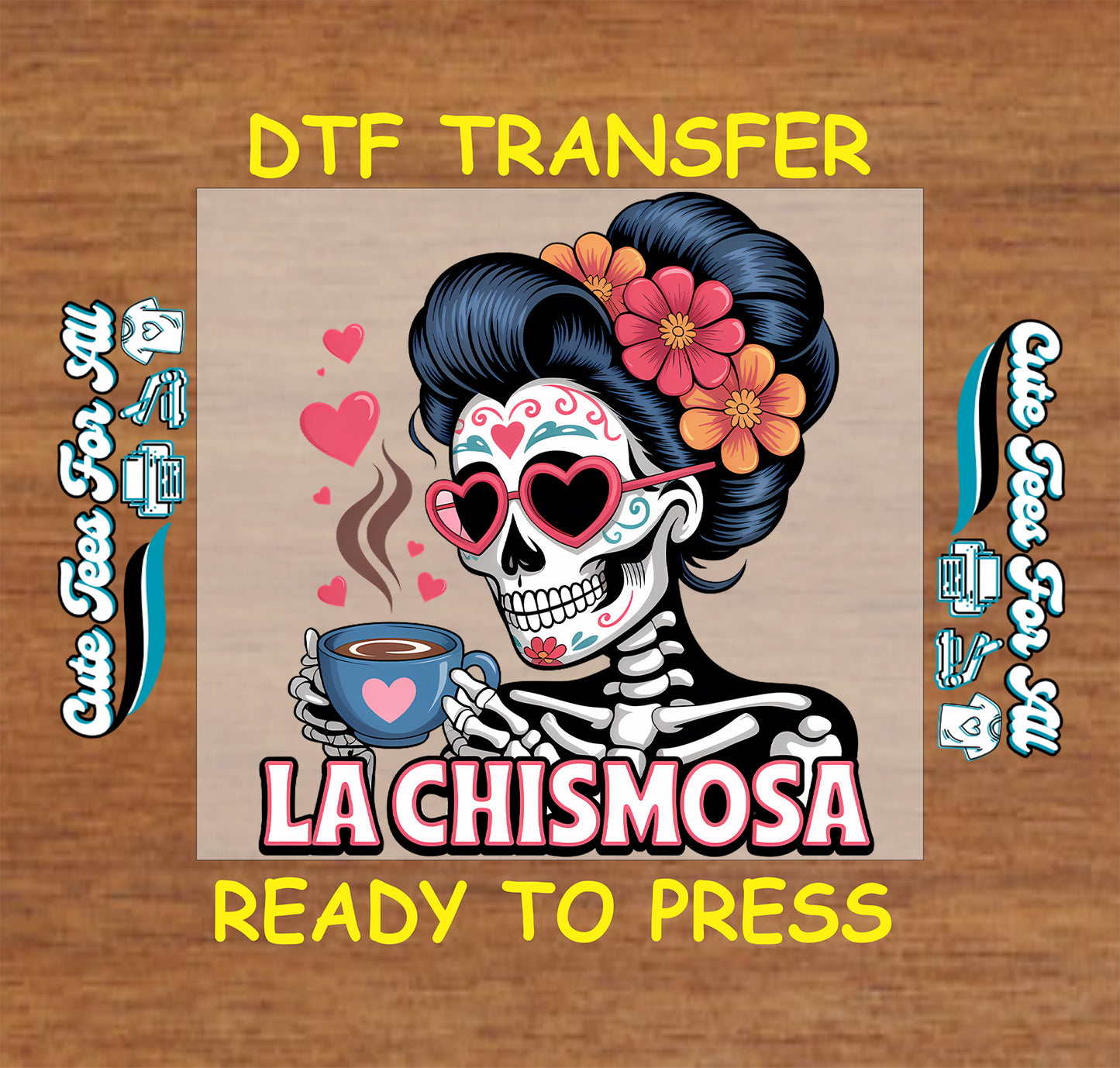 A DTF transfer design featuring a Day of the Dead sugar skull woman with dark hair, pink heart-shaped sunglasses, and flowers, holding a cup with a heart. The design includes the text 'DTF TRANSFER' at the top, 'LA CHISMOSA' in large letters, and 'READY TO PRESS' at the bottom, shown on a wood background with decorative side text.