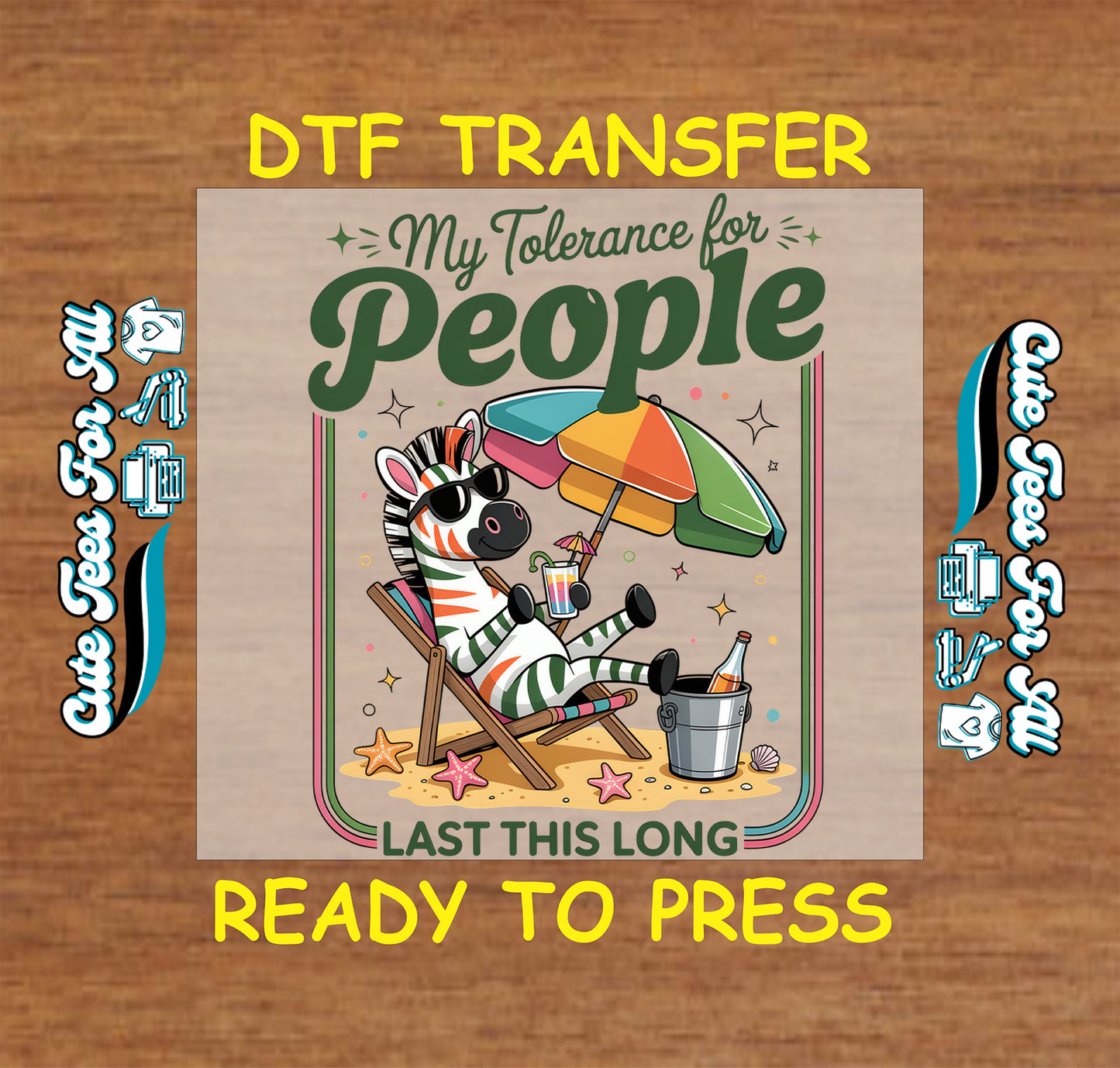 A DTF transfer design mockup on a wood background. The central square design shows a zebra relaxing in a beach chair under a colorful umbrella, with the text 'My Tolerance for People' and 'LAST THIS LONG'.