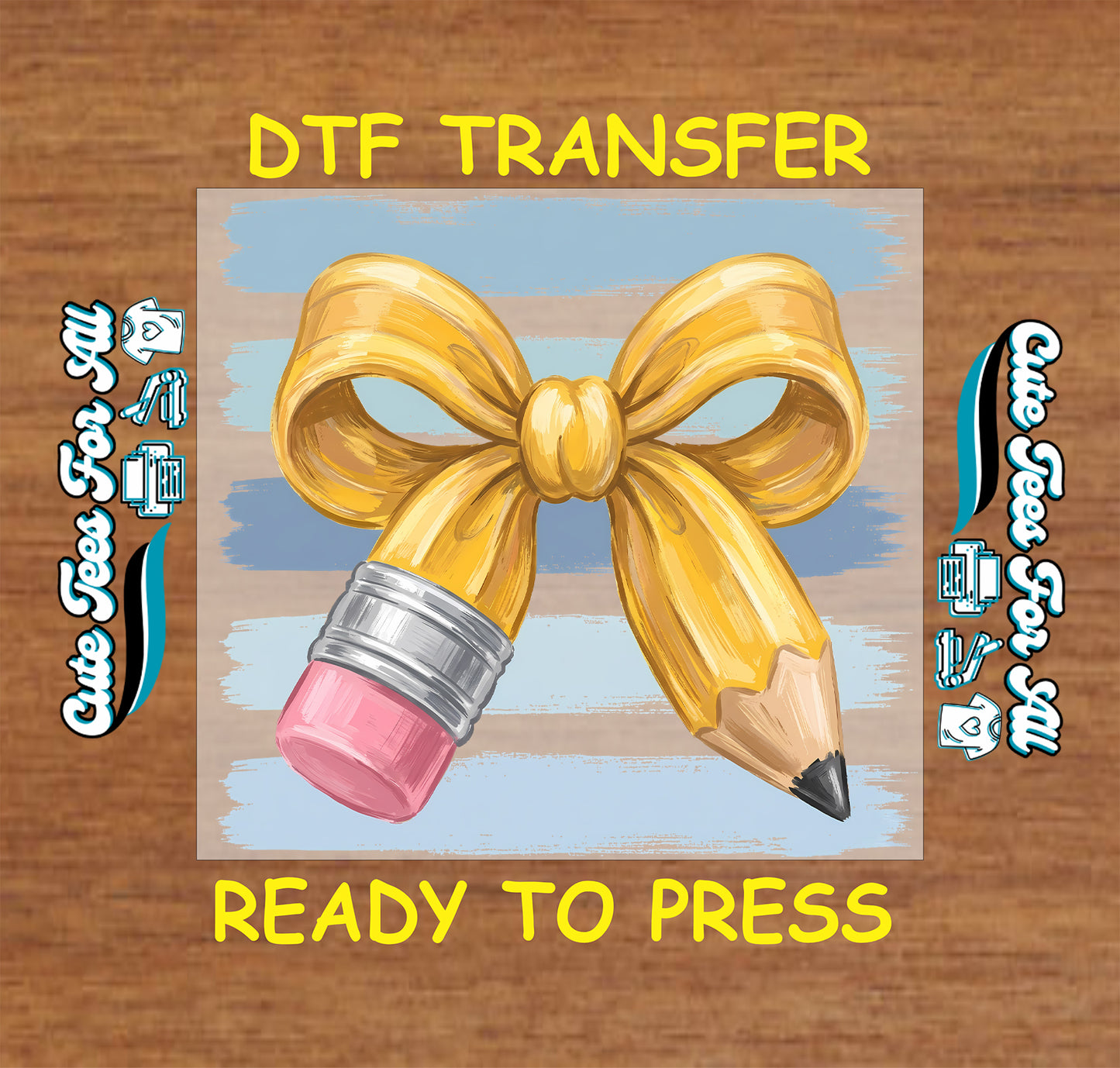 A DTF transfer design featuring a yellow pencil and bow on a light blue background, with 'DTF TRANSFER' at the top and 'READY TO PRESS' at the bottom, shown on a wood texture background with decorative side text.
