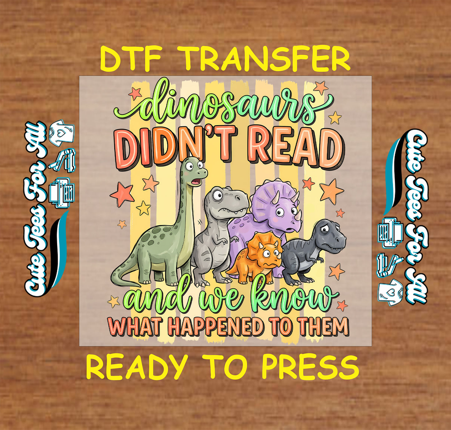 A DTF transfer design featuring cartoon dinosaurs and the text 'dinosaurs DIDN'T READ and we know WHAT HAPPENED TO THEM' on a wood background, with 'DTF TRANSFER' and 'READY TO PRESS' text around it.