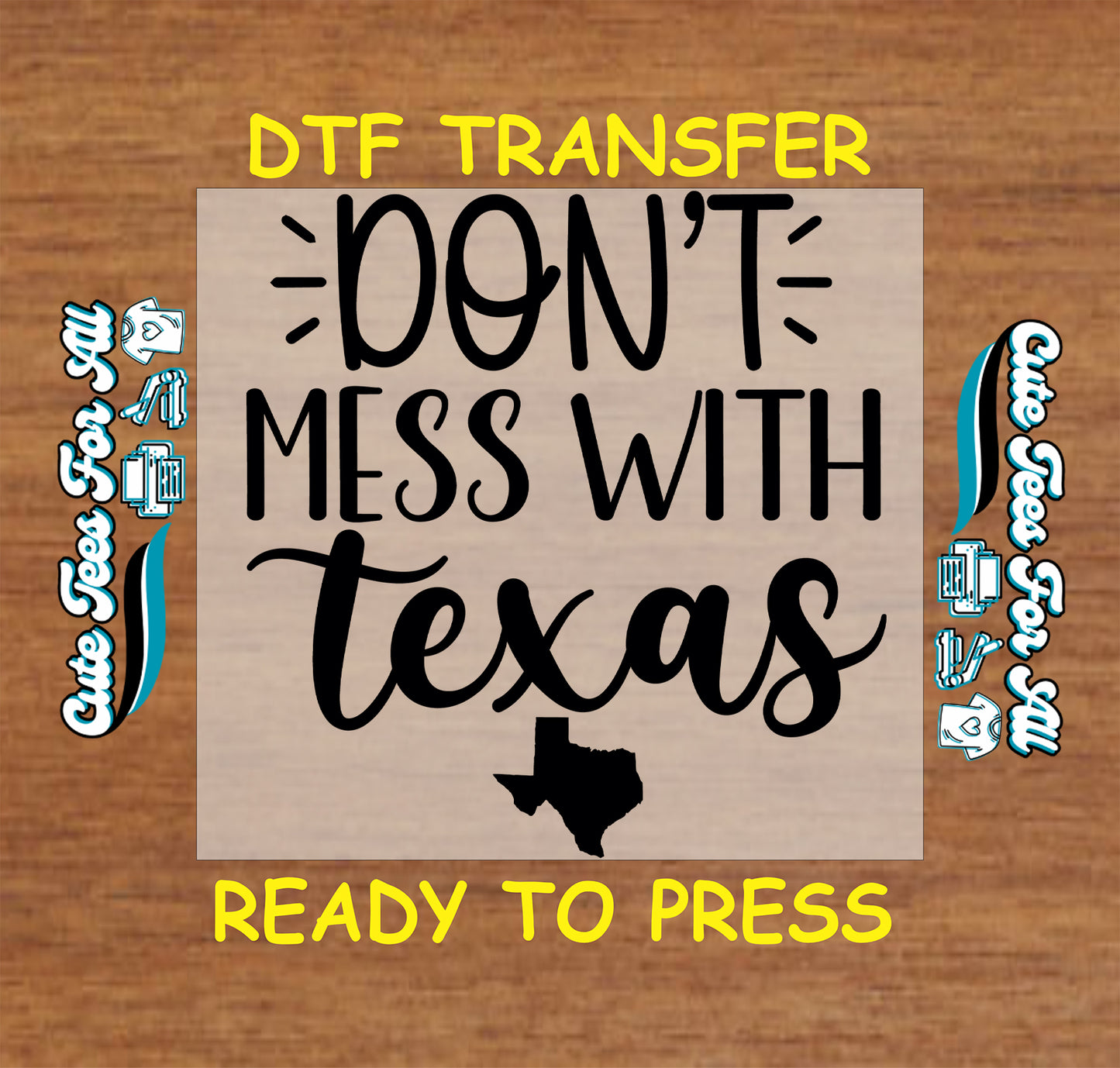 A DTF transfer design preview featuring the text 'DON'T MESS WITH texas' in black lettering with a black Texas state silhouette, shown on a tan square over a wood background. Yellow text at the top and bottom reads 'DTF TRANSFER' and 'READY TO PRESS'.