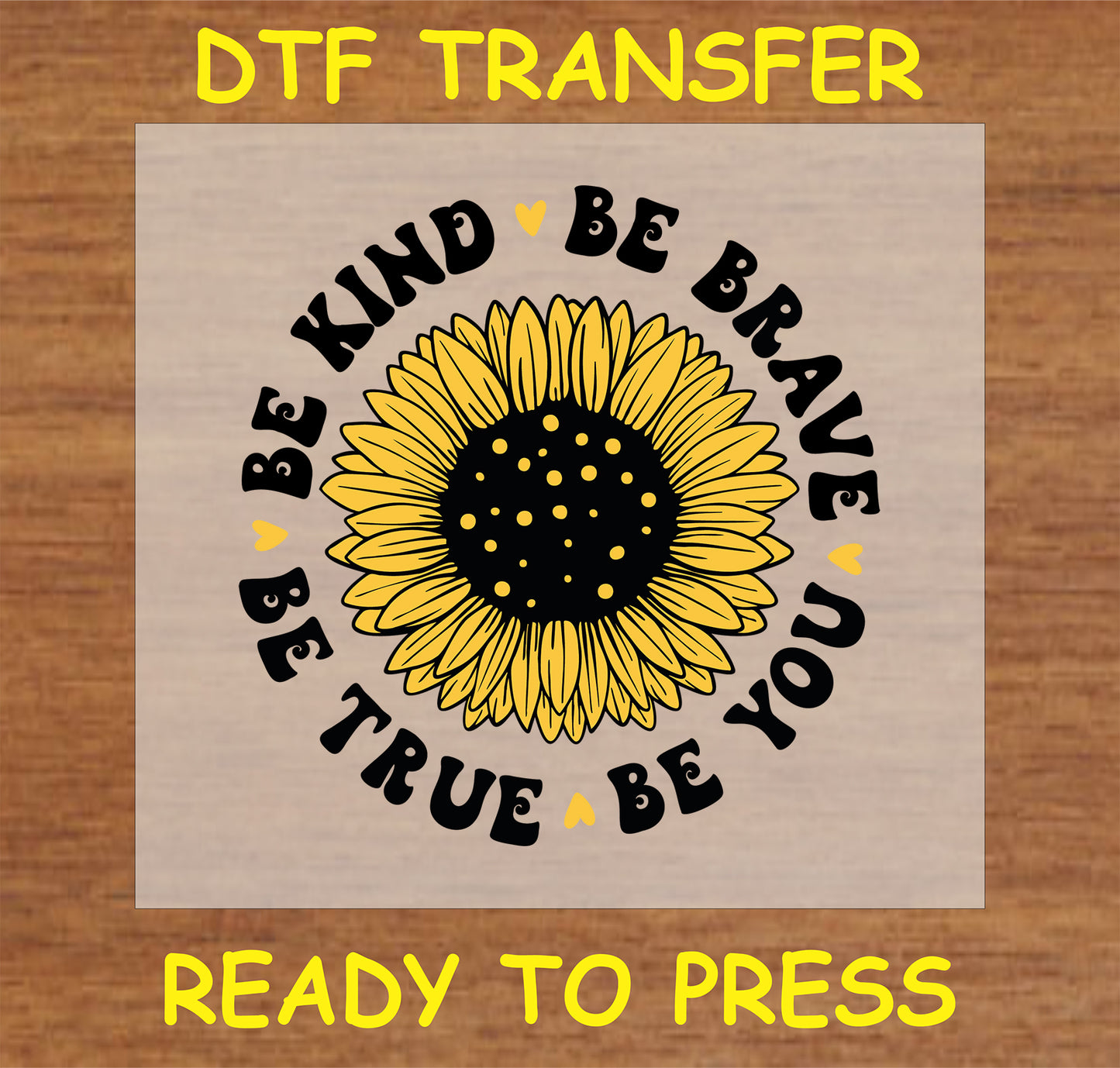 "Be Kind, Be Brave, Be True, Be You DTF Transfer with sunflower and positive messages for custom apparel"
