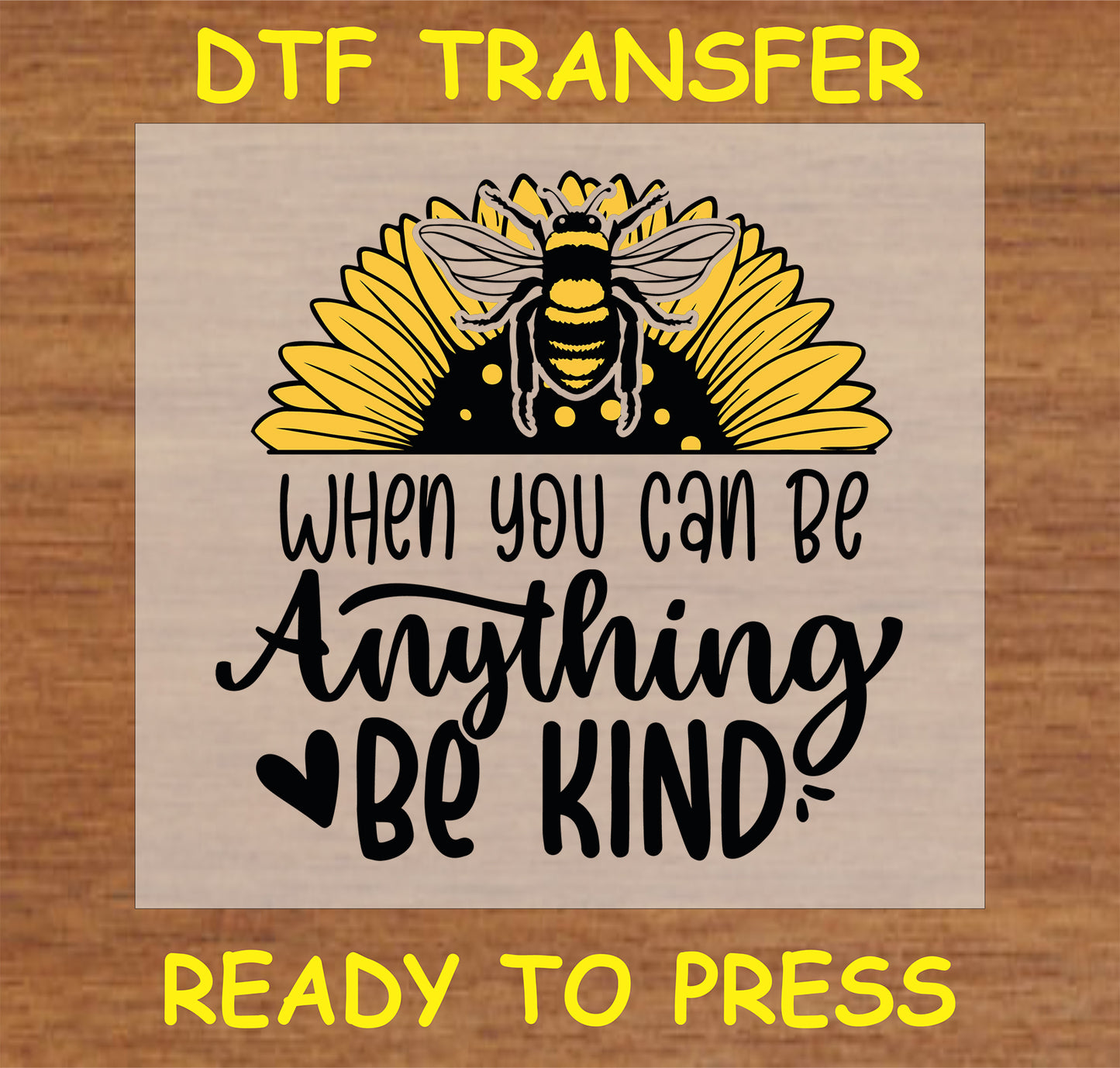 "DTF Transfer with 'When You Can Be Anything, Be Kind' message, sunflower, and bee design for custom apparel"