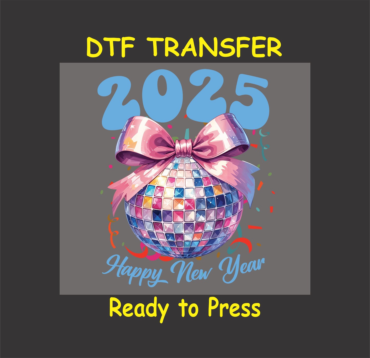 2025 New Year DTF transfer featuring a colorful disco ball adorned with a pink bow, bold blue numbers, and festive confetti.