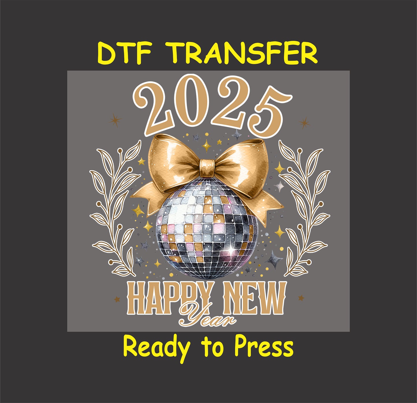 DTF transfer featuring a shimmering disco ball with a gold bow, elegant foliage accents, and "Happy New Year 2025" text.