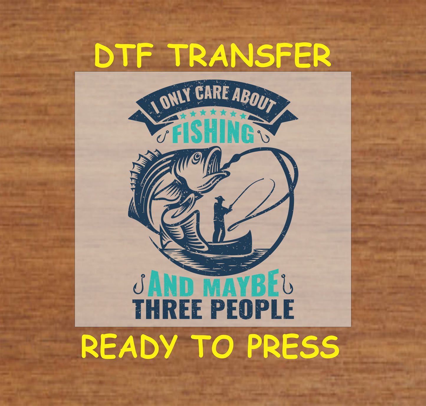 Rustic "I Only Care About Fishing and Maybe Three People" DTF transfer design featuring a fisherman and a fish graphic.