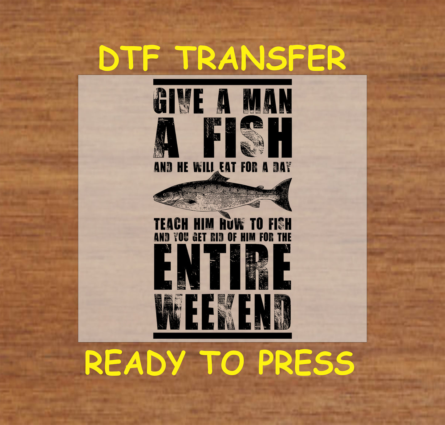 "Give a Man a Fish" funny fishing quote DTF transfer, ready to press for custom apparel designs.