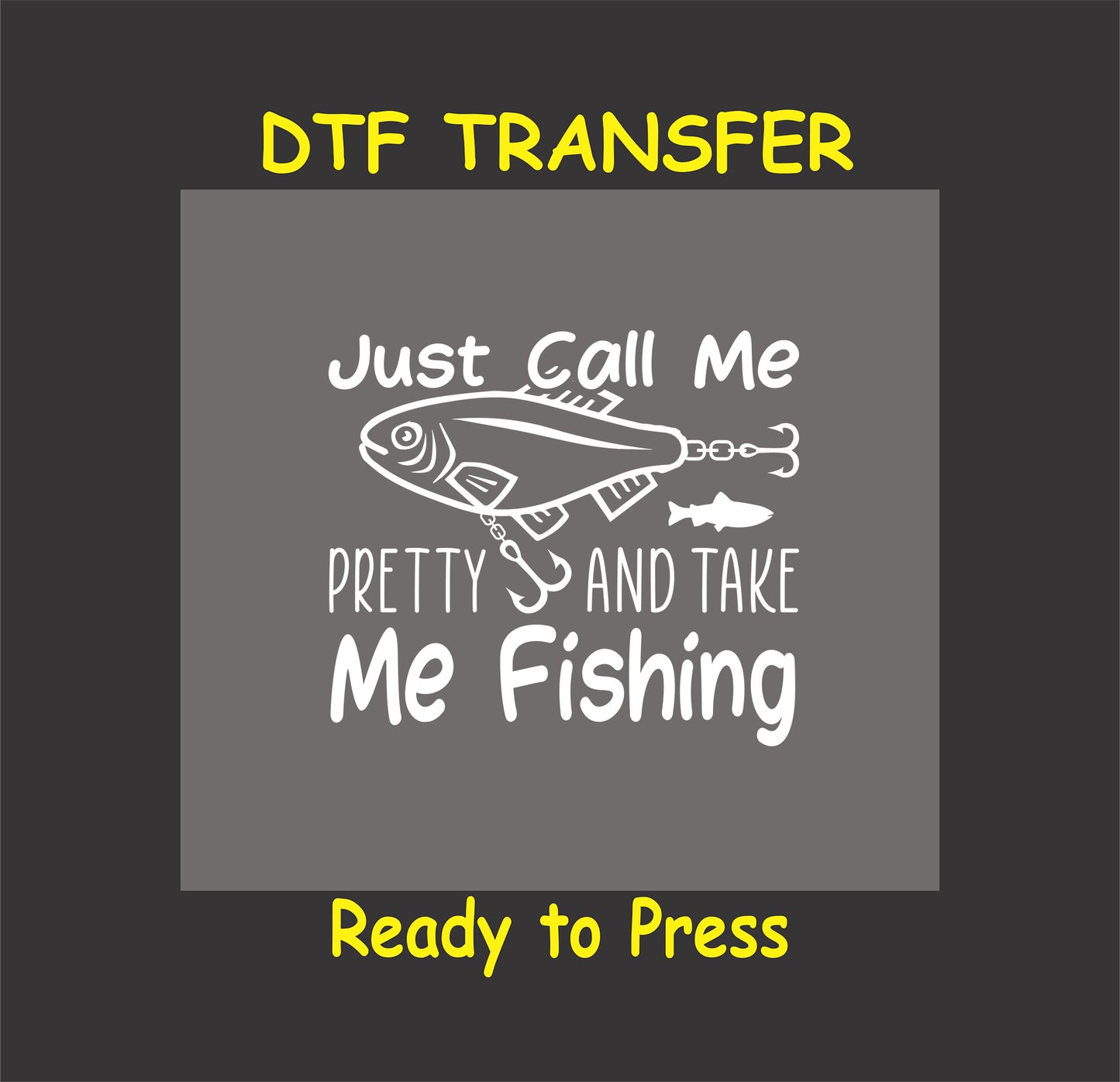 "Just Call Me Pretty and Take Me Fishing" DTF transfer with fishing lure graphic, ideal for custom apparel and gifts.
