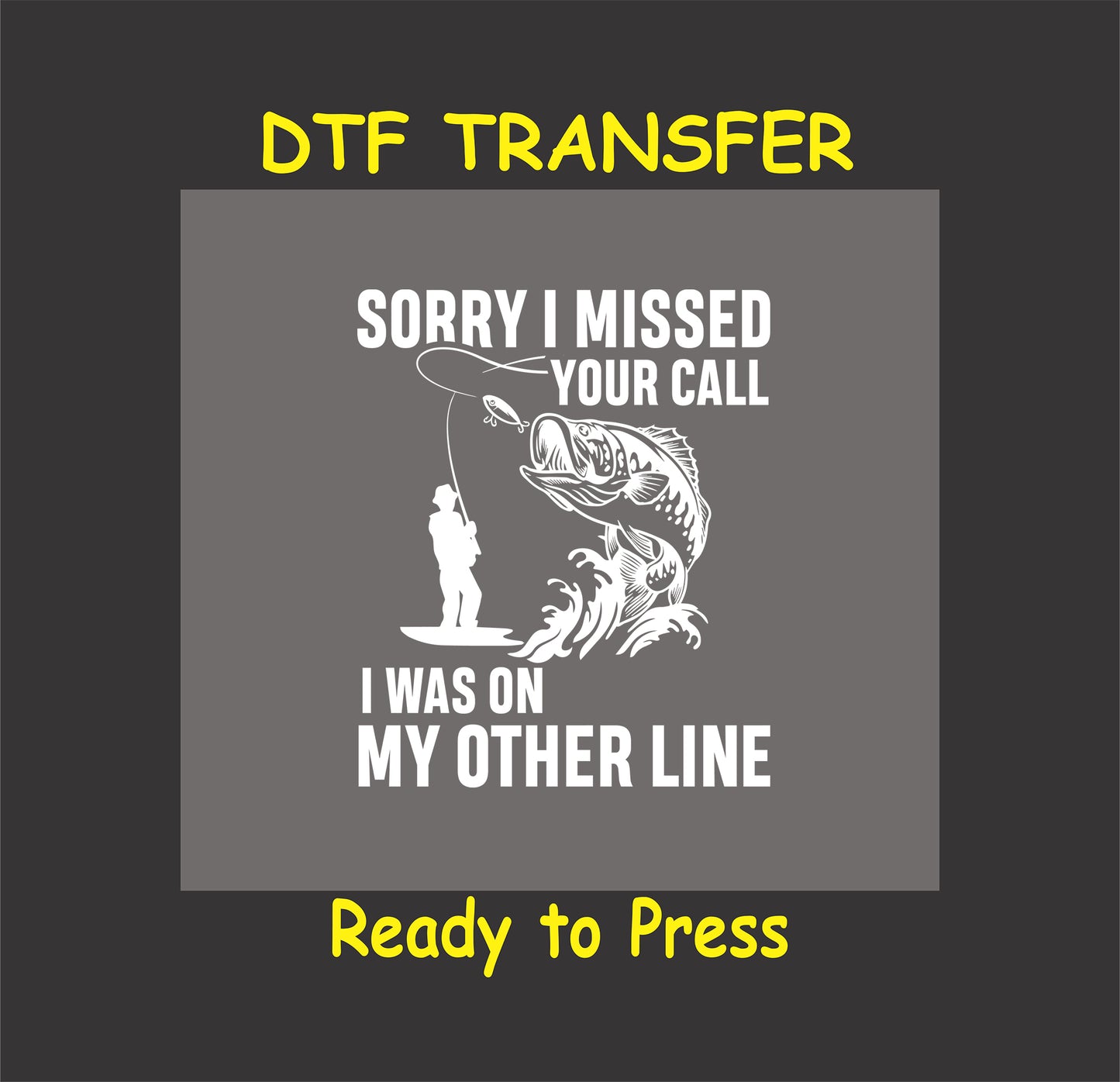 "Fishing-themed DTF transfer with humorous 'Sorry I Missed Your Call' text and fishing graphic."