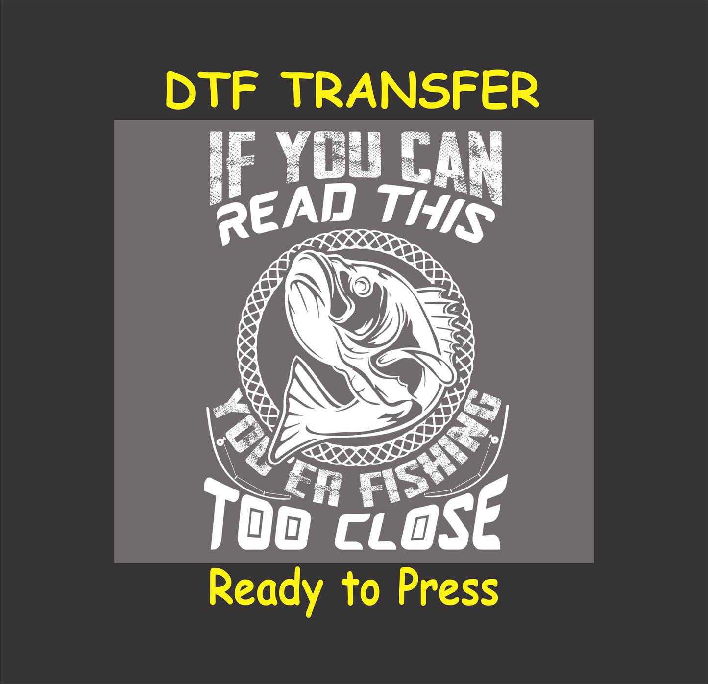 "If You Can Read This You're Fishing Too Close" DTF transfer with fish graphic for custom angler t-shirts or hoodies.