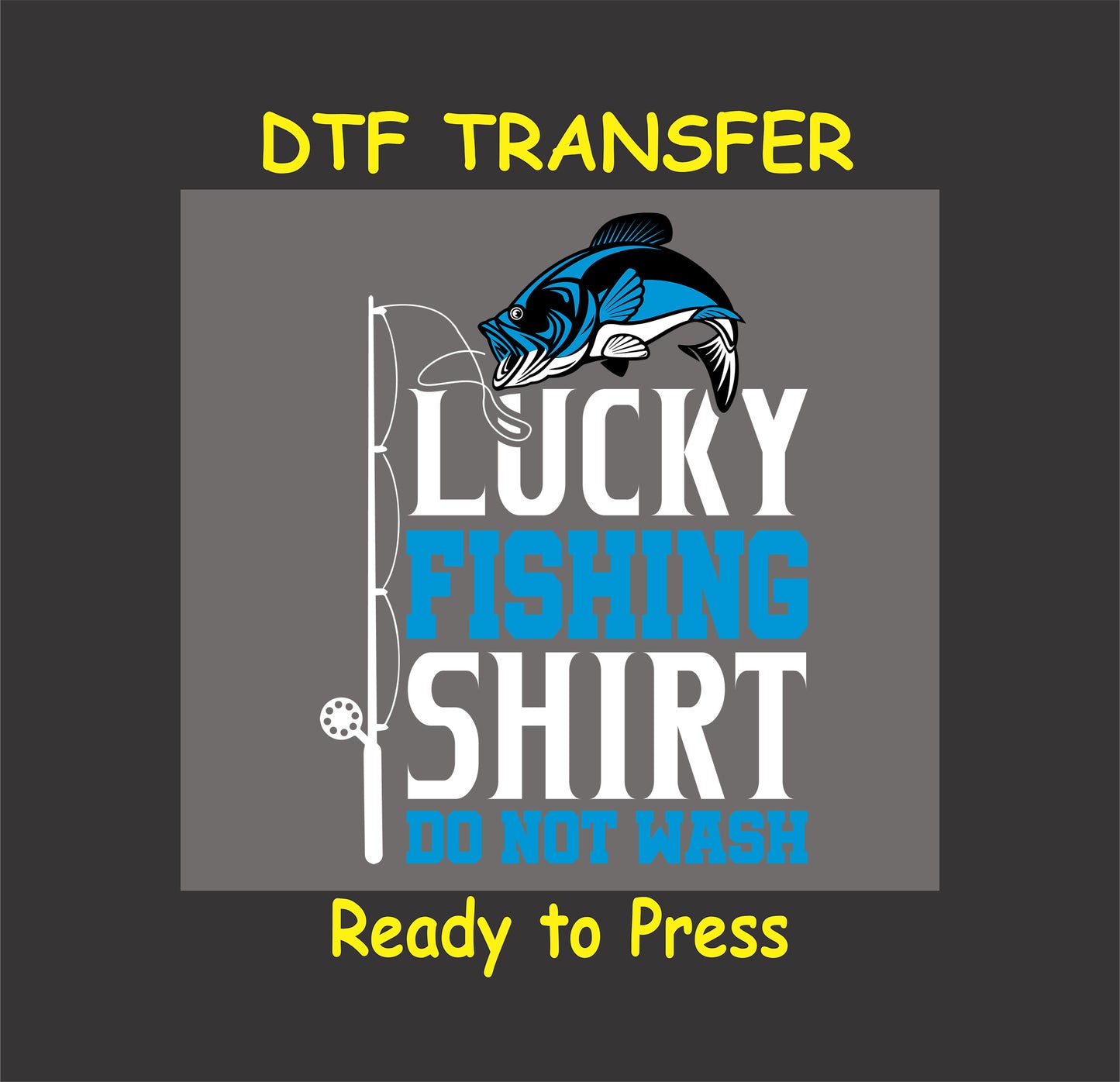 "Lucky Fishing Shirt - Do Not Wash" DTF transfer for crafting fishing-themed t-shirts.