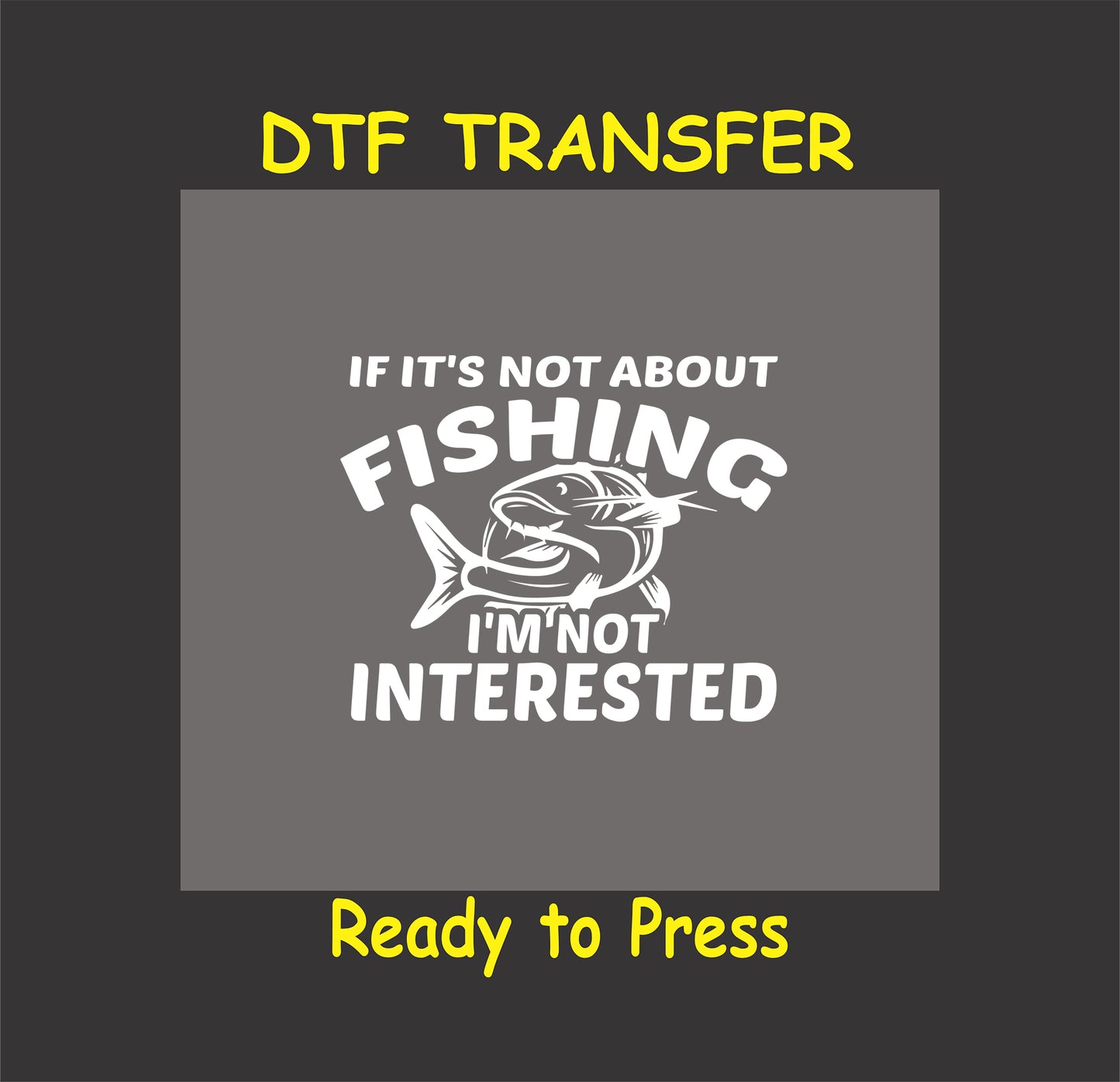 "If It's Not About Fishing, I'm Not Interested" DTF transfer design for custom fishing-themed apparel.
