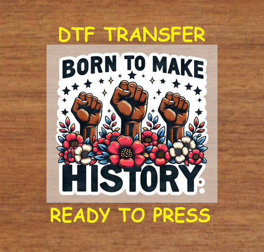 "DTF Transfer design featuring raised fists with colorful flowers and the text 'Born to Make History,' ready to press for custom apparel."