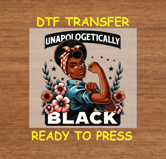 "DTF Transfer design featuring 'Unapologetically Black' text, a confident woman in a bold pose surrounded by flowers, ready to press."
