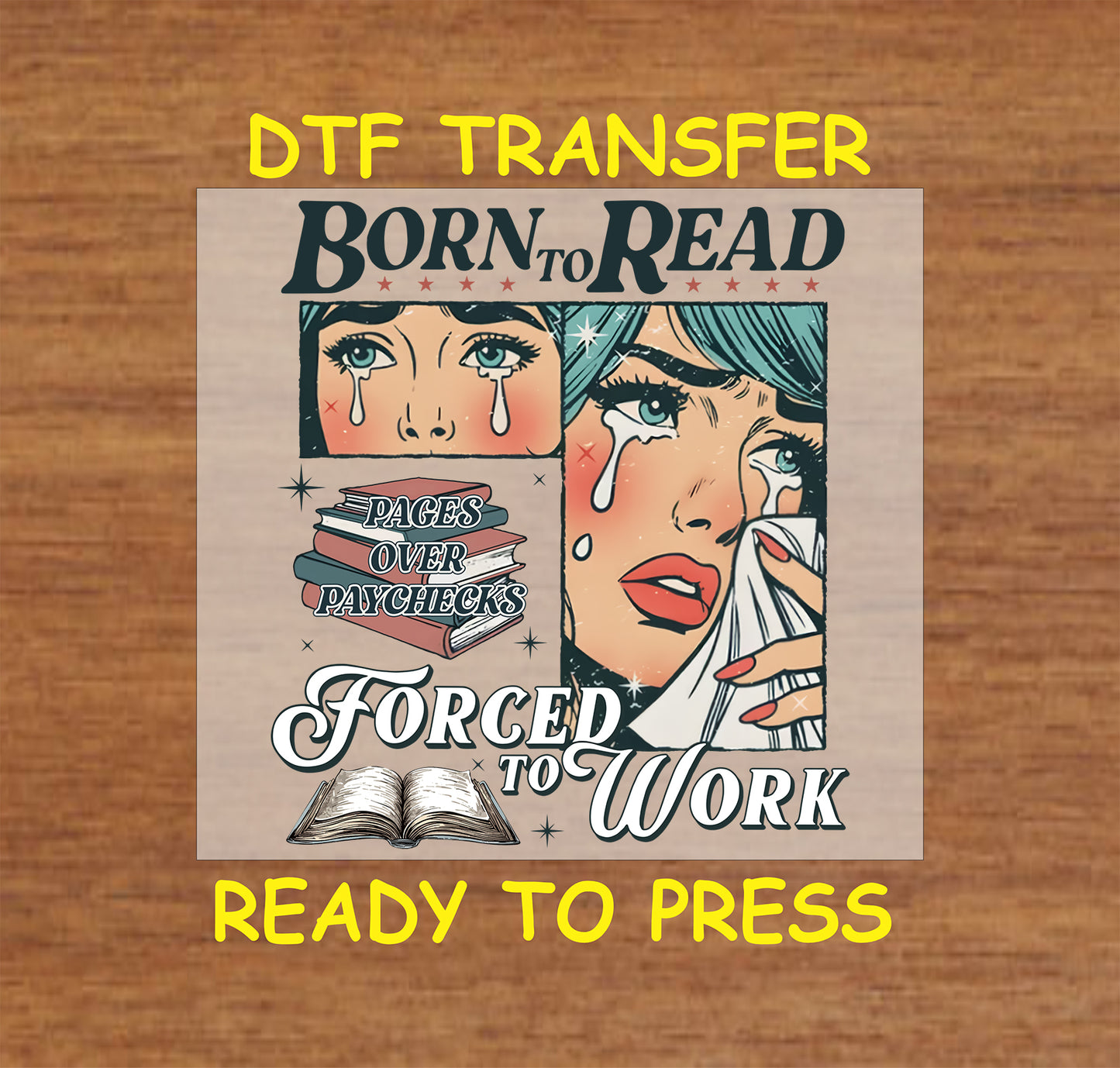 DTF transfer with retro comic art featuring a crying face, books, and the text "Born to Read, Forced to Work" with "Pages Over Paychecks."