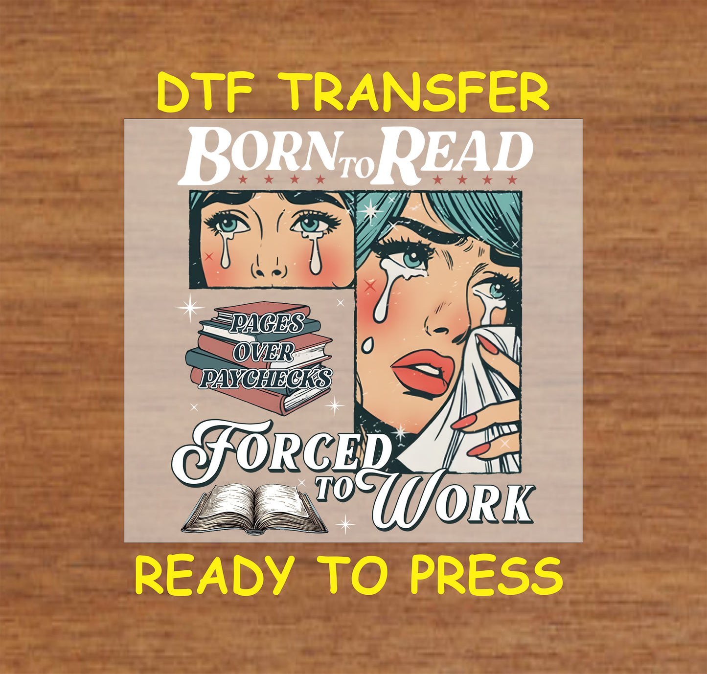 DTF transfer featuring a retro comic art style with a crying face, books, and the text "Born to Read, Forced to Work" and "Pages Over Paychecks."