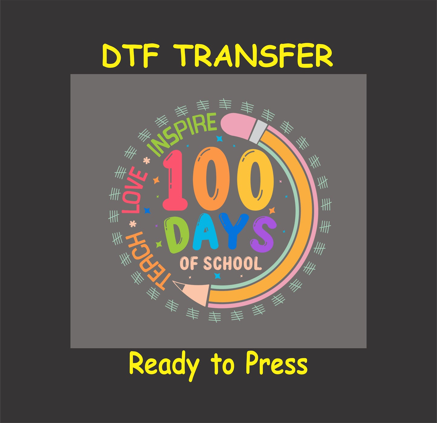 "Teach Love Inspire 100 Days of School DTF Transfer with vibrant text, pencil graphic, and tally marks for teacher and student shirts."