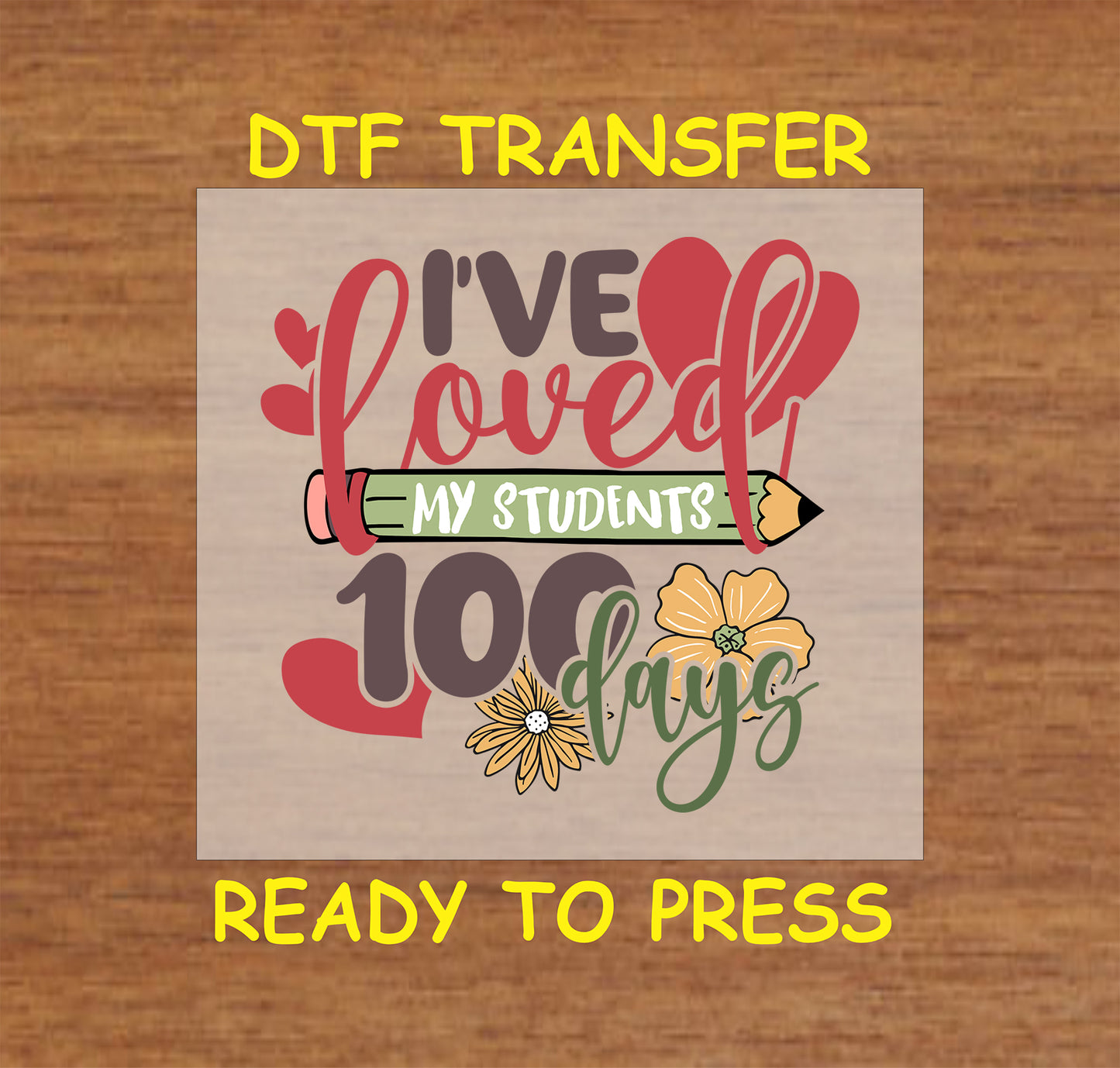 "I’ve Loved My Students for 100 Days DTF Transfer with heart, pencil, and floral design, perfect for teacher shirts."