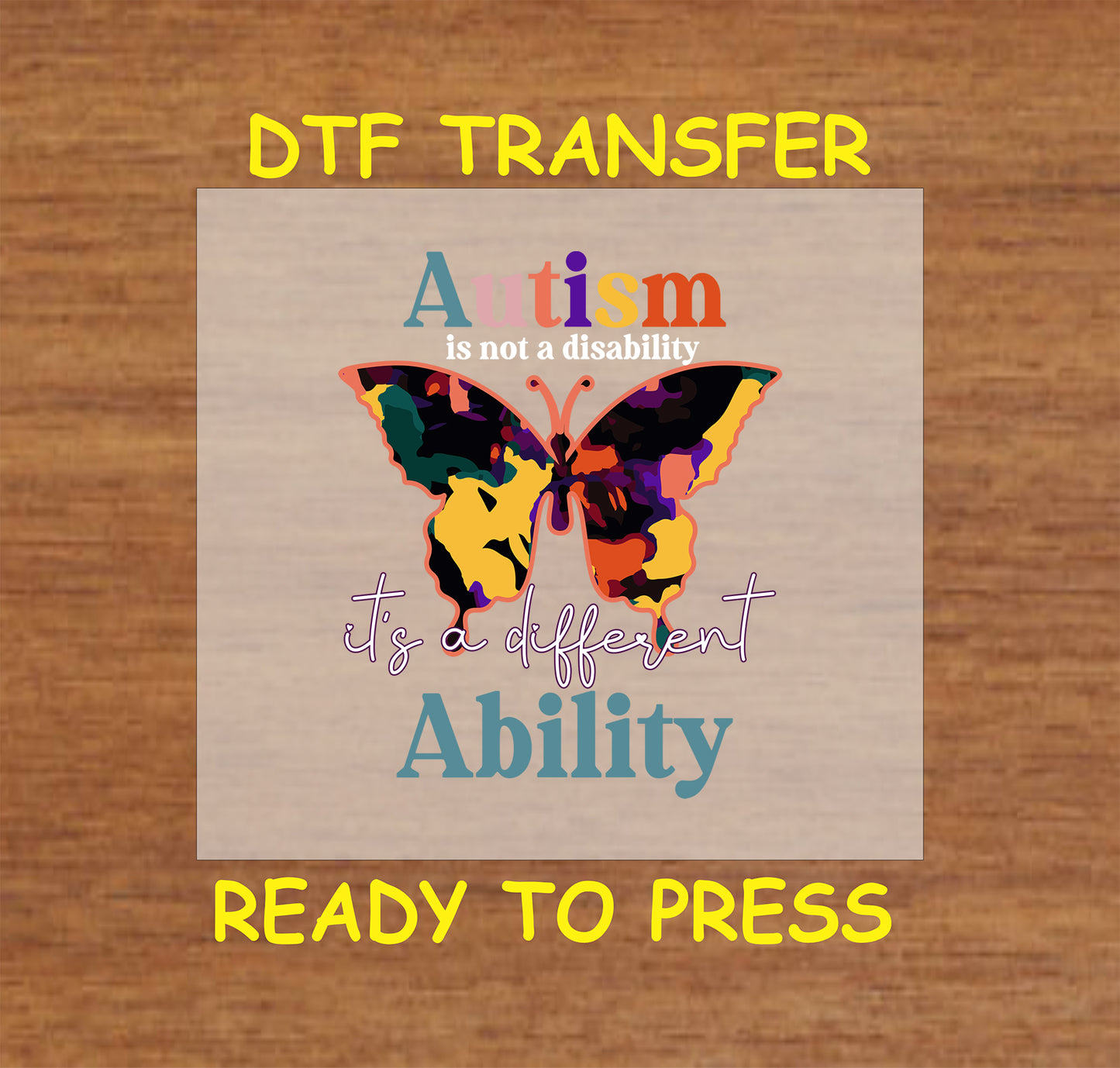 "DTF transfer featuring a vibrant butterfly with the phrase 'Autism is not a disability, it's a different ability' in bold, colorful letters."