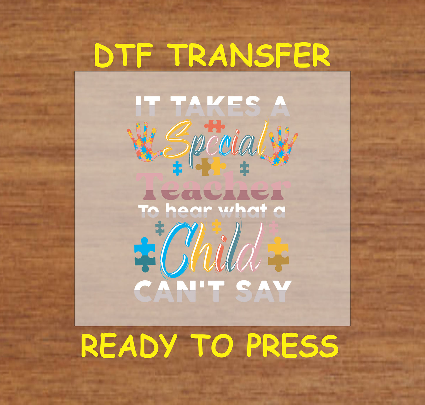 "DTF transfer featuring the phrase 'It takes a special teacher to hear what a child can't say' with colorful puzzle pieces and handprints for special education teachers."