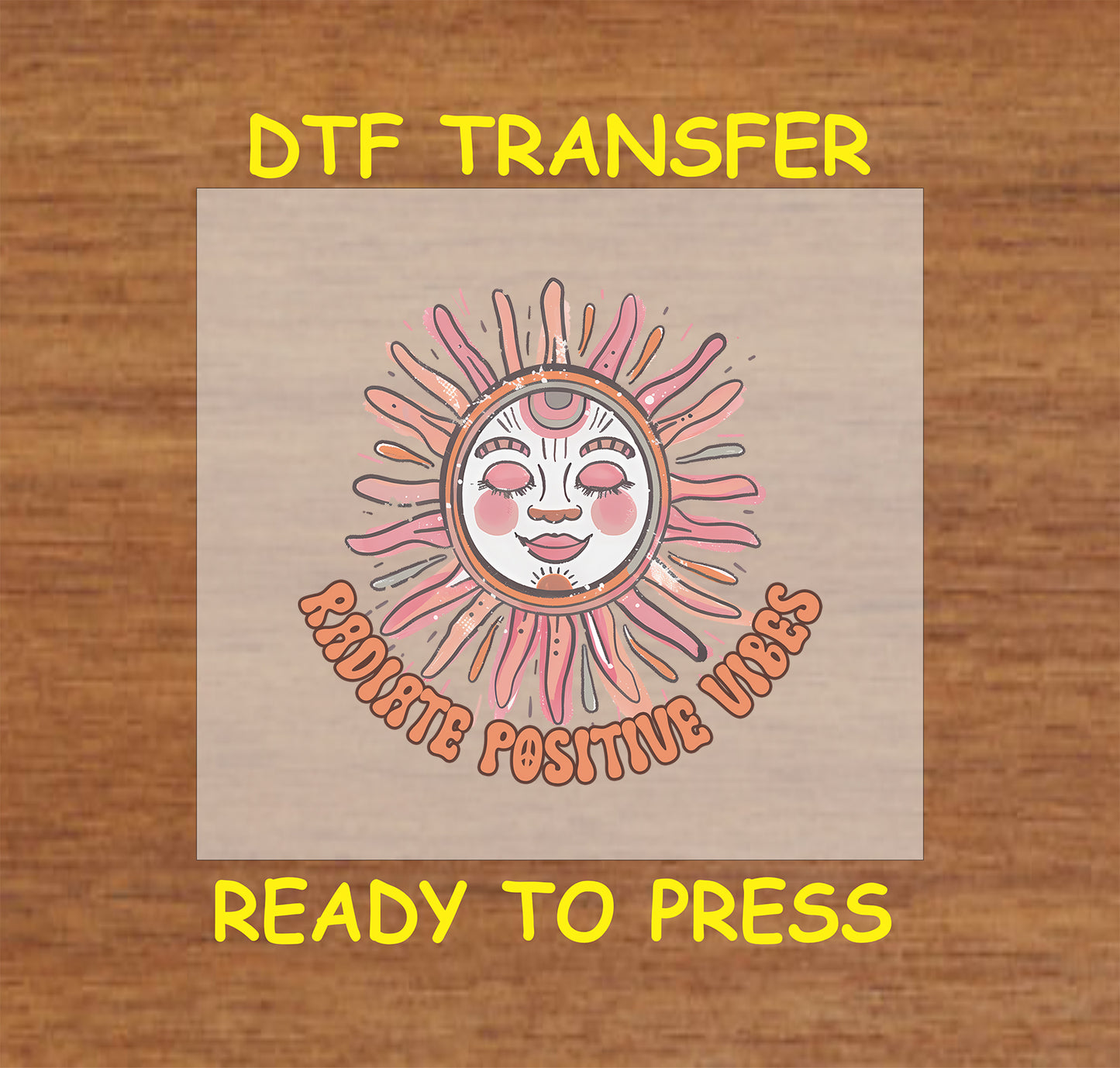 "DTF transfer featuring a smiling sun and the phrase 'Radiate Positive Vibes' in bold, retro-style lettering."