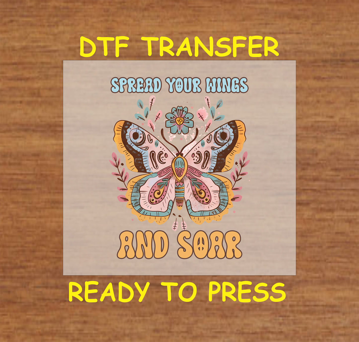 "DTF transfer featuring a colorful butterfly surrounded by flowers with the phrase 'Spread Your Wings and Soar' in retro-style lettering."
