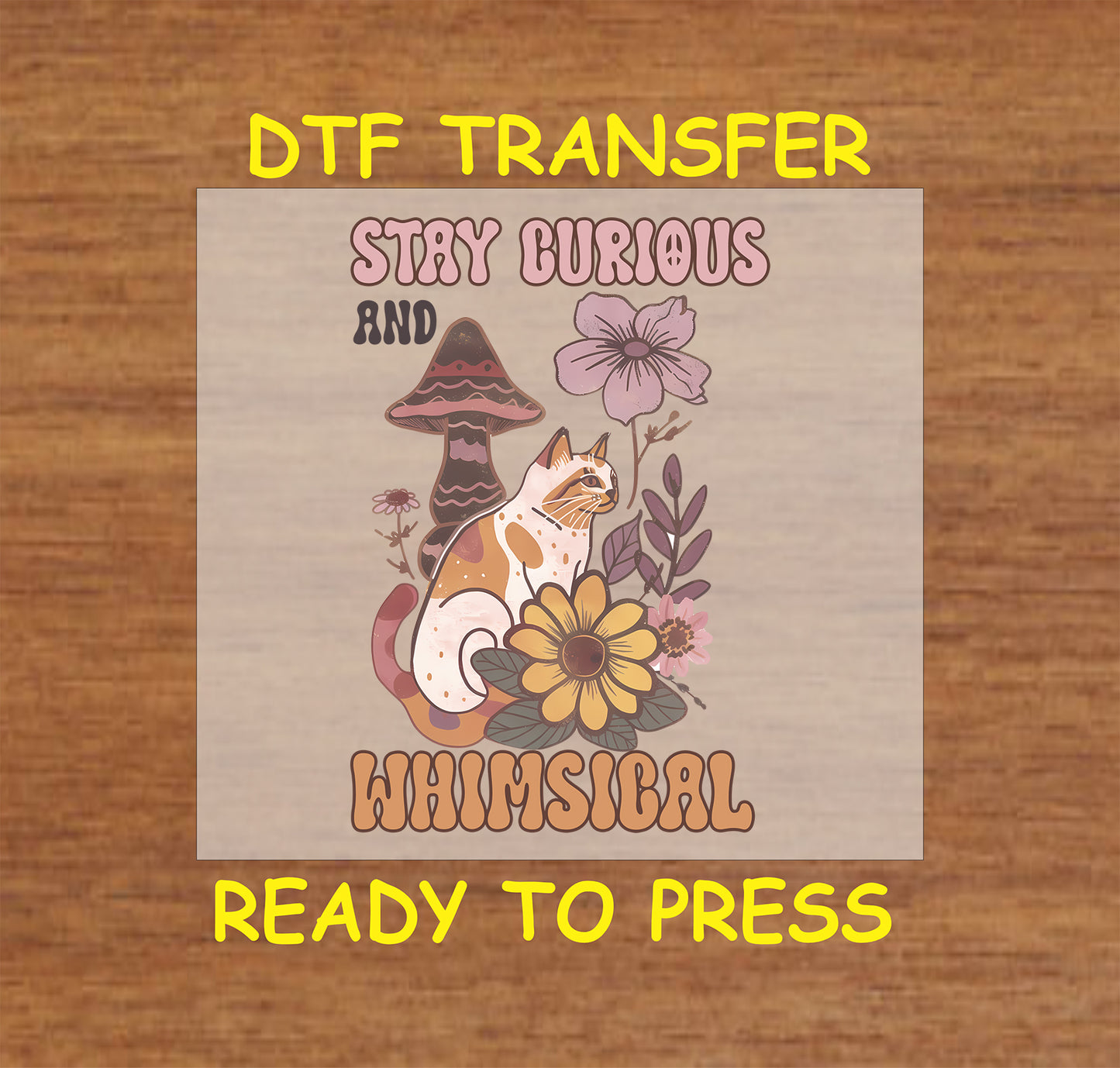 "Stay Curious and Whimsical DTF transfer with cat, mushrooms, and floral accents, ready to press."