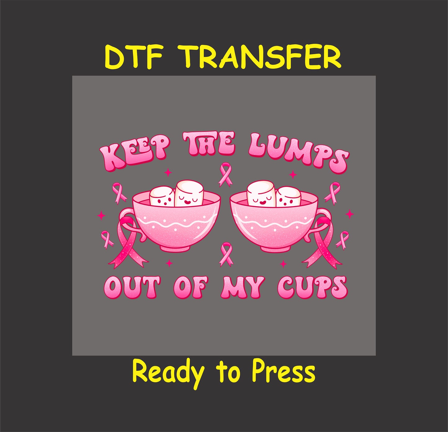 "Keep the Lumps Out of My Cups DTF transfer with marshmallows and pink ribbons, ready to press."