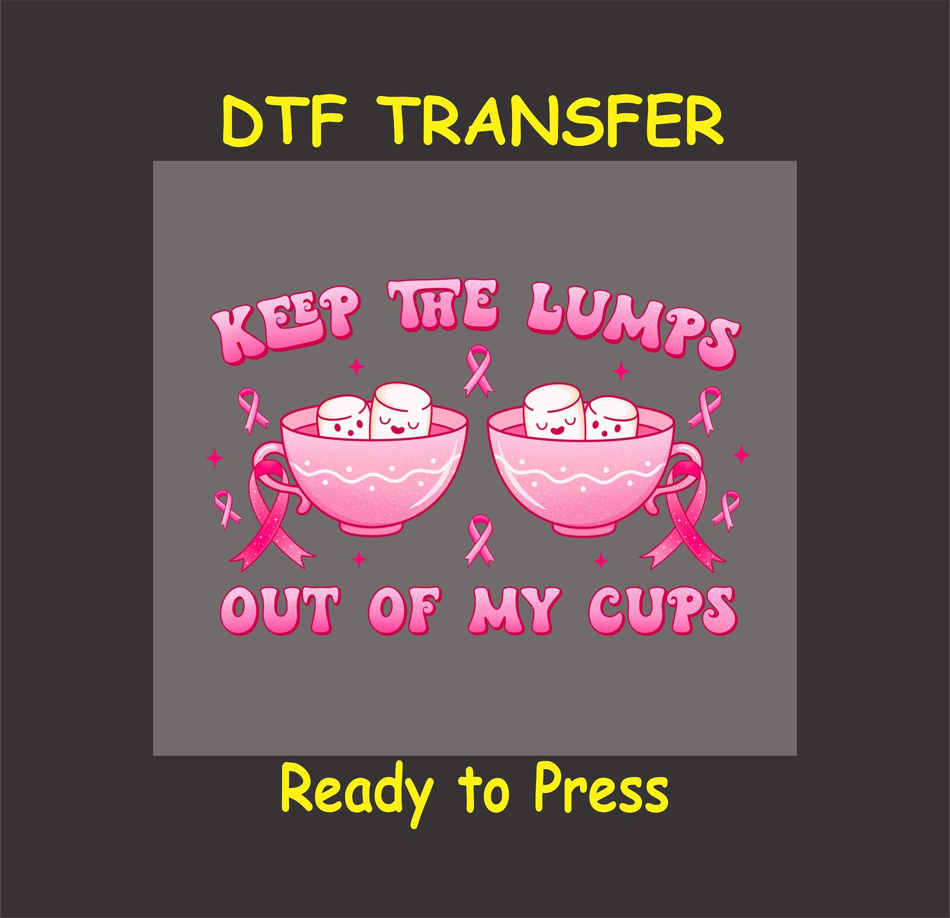 "Keep the Lumps Out of My Cups DTF transfer with marshmallows and pink ribbons, ready to press."