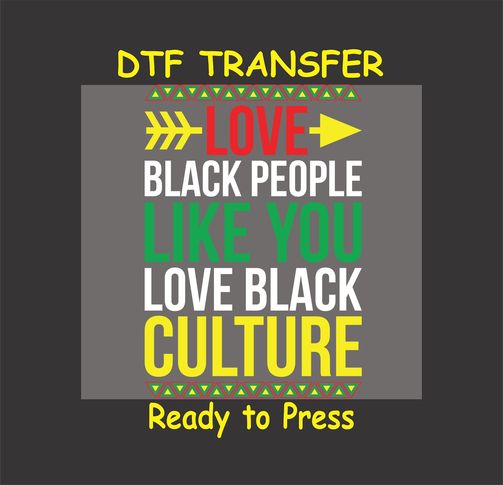 "DTF transfer design with bold text 'Love Black People Like You Love Black Culture' in red, green, yellow, and white, accented with geometric patterns."