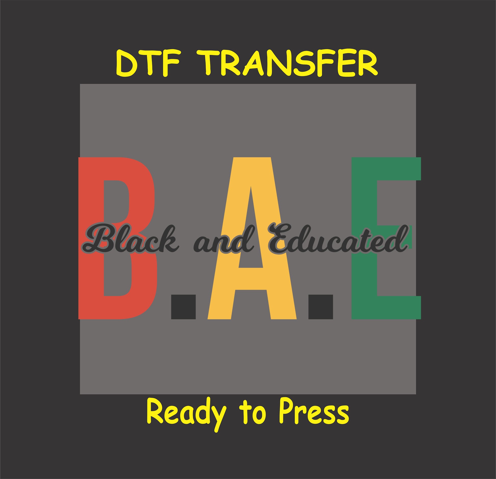 "DTF transfer featuring 'B.A.E. Black and Educated' text in red, yellow, and green on a gray background."