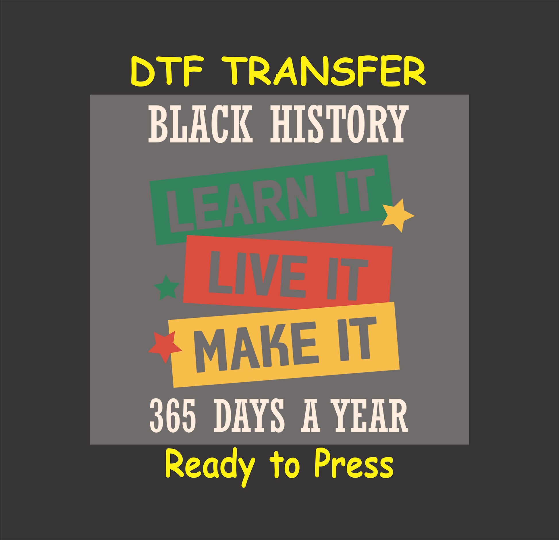 "DTF transfer with the text 'Black History: Learn It, Live It, Make It - 365 Days a Year' in green, red, and yellow with star accents."