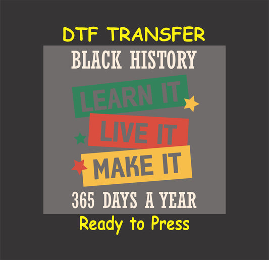 "DTF transfer with the text 'Black History: Learn It, Live It, Make It - 365 Days a Year' in green, red, and yellow with star accents."