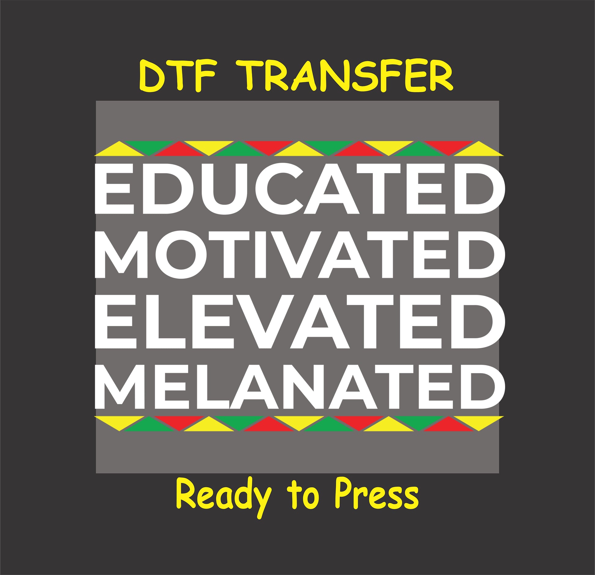 "DTF transfer with bold white text saying 'Educated Motivated Elevated Melanated' and Afrocentric red, yellow, and green patterns."