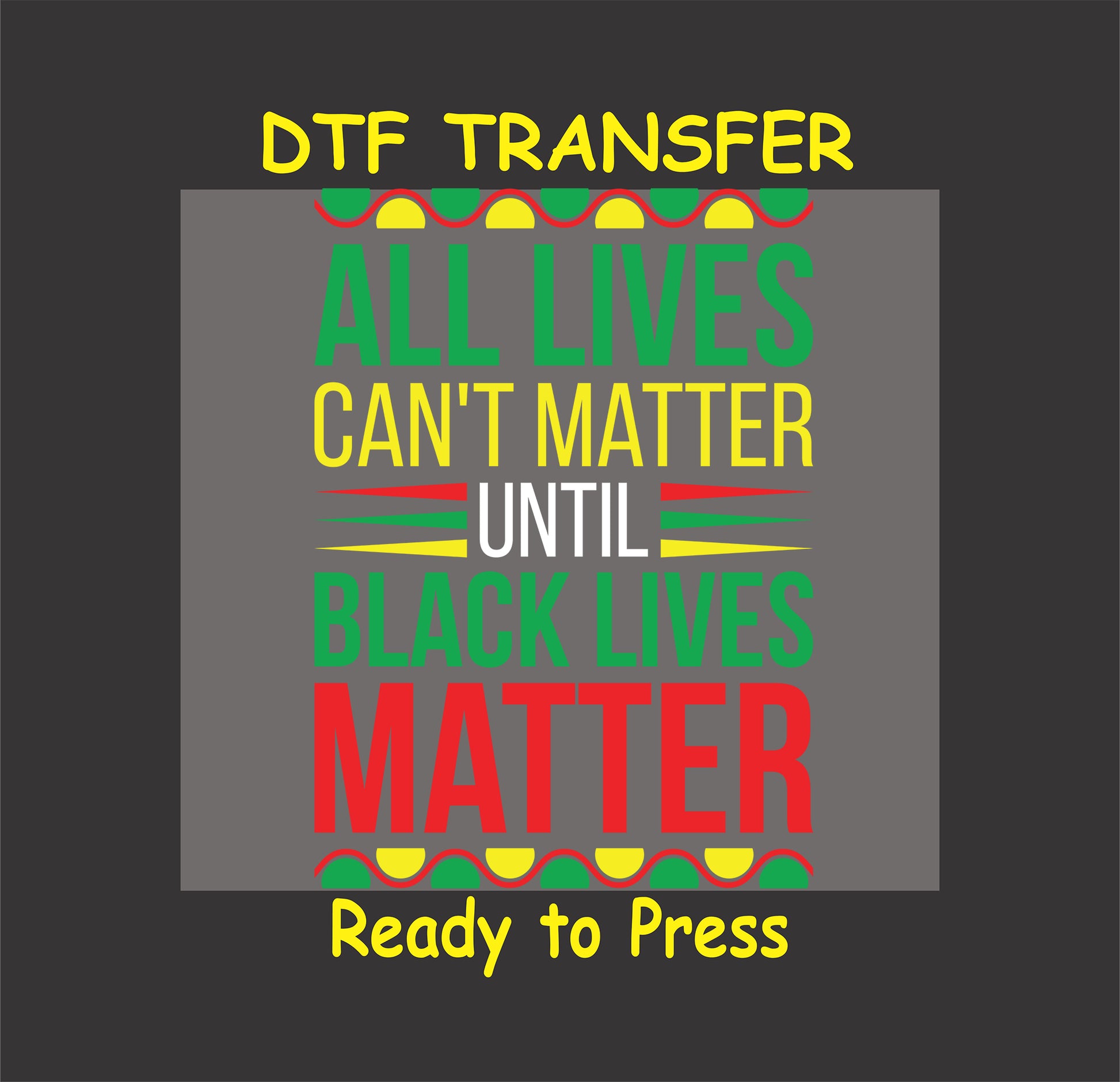 "DTF transfer with the text 'All Lives Can't Matter Until Black Lives Matter' in red, yellow, green, and white colors, ready to press."