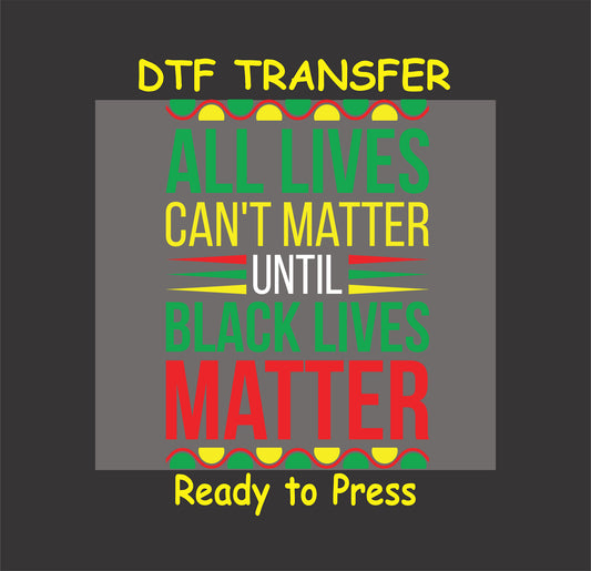 "DTF transfer with the text 'All Lives Can't Matter Until Black Lives Matter' in red, yellow, green, and white colors, ready to press."
