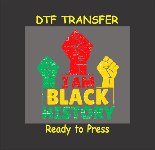 "DTF transfer featuring 'I Am Black History' text with red, yellow, and green raised fists design."