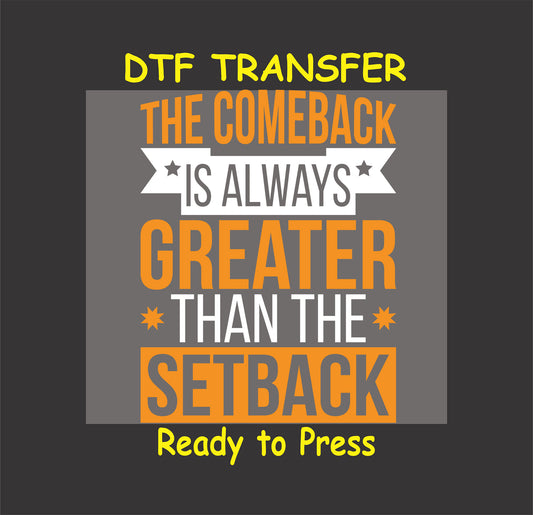 "Motivational DTF transfer with 'The Comeback Is Always Greater Than the Setback' in bold orange and white text."