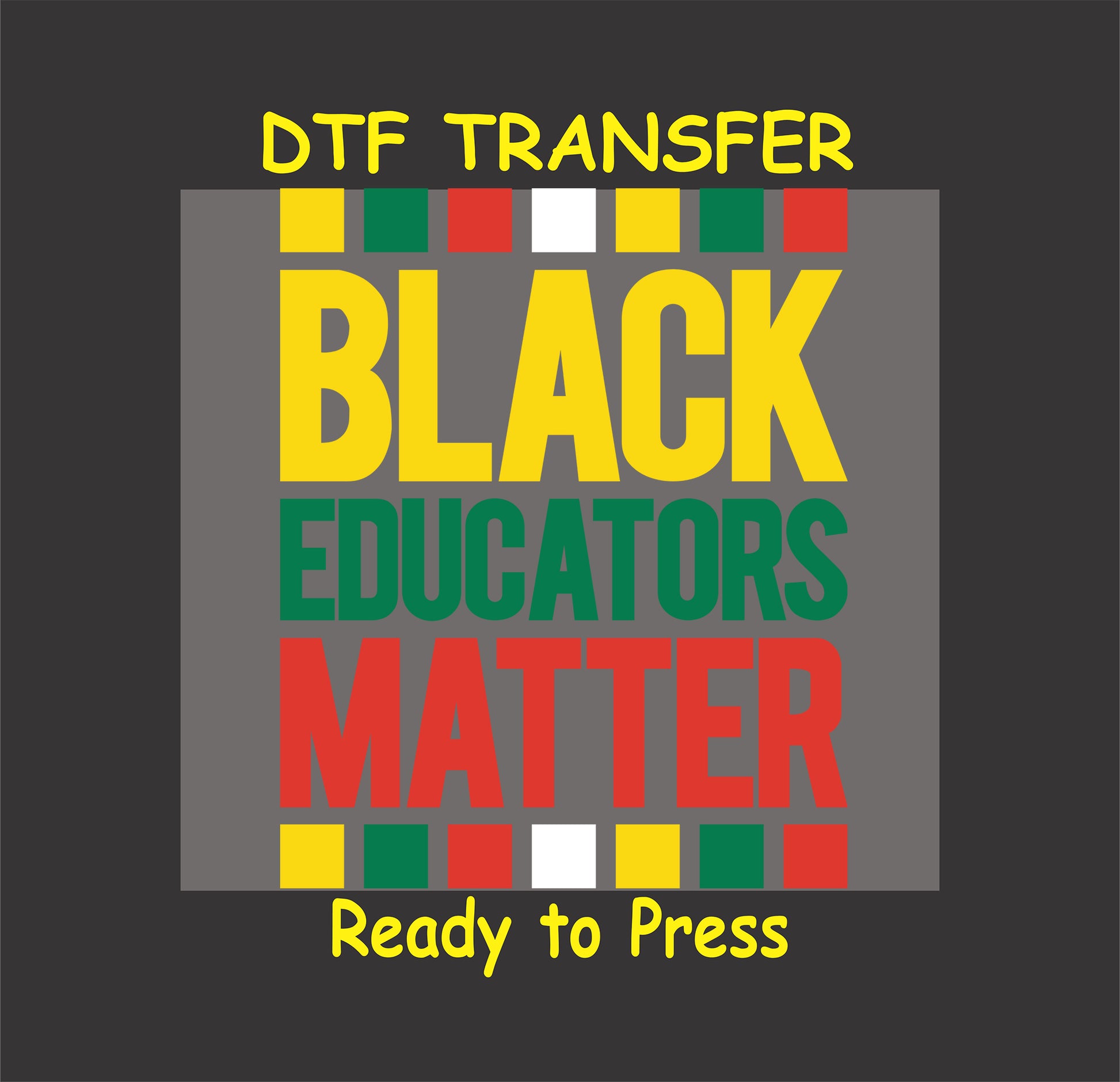 "DTF transfer with 'Black Educators Matter' in bold yellow, green, and red text, surrounded by Pan-African color accents."