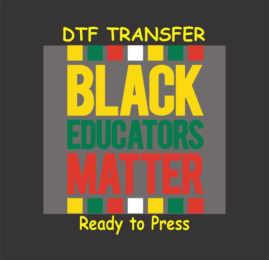 "DTF transfer with 'Black Educators Matter' in bold yellow, green, and red text, surrounded by Pan-African color accents."