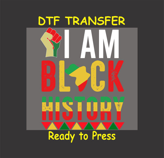 "DTF transfer featuring 'I Am Black History' text with a raised fist, African continent, and vibrant red, yellow, and green accents."