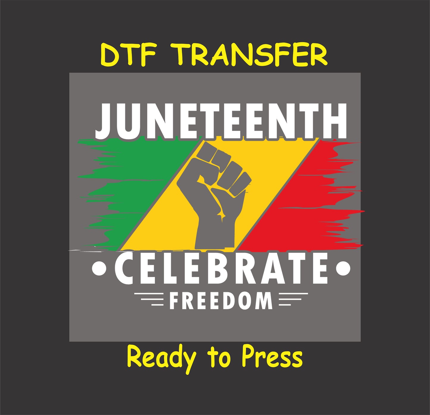 "DTF transfer design with 'Juneteenth Celebrate Freedom' text, raised fist, and green, yellow, red background."