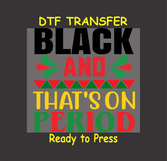 "Black and That’s on Period DTF transfer with bold colors and geometric patterns for cultural pride apparel."